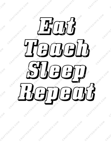 Digital File ONLY -  Eat, Teach, Sleep, Repeat - PNG Download