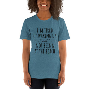 I'm Tired Of Waking Up And Not Being At The Beach T-Shirt