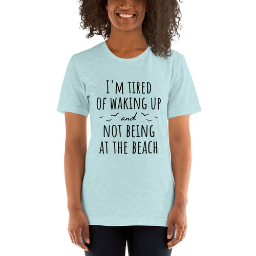 I'm Tired Of Waking Up And Not Being At The Beach T-Shirt