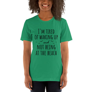 I'm Tired Of Waking Up And Not Being At The Beach T-Shirt