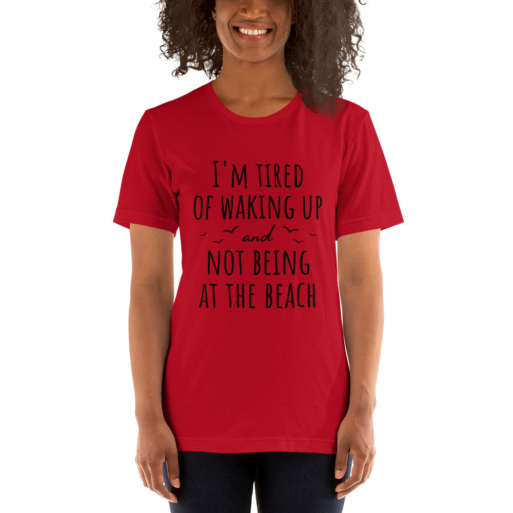 I'm Tired Of Waking Up And Not Being At The Beach T-Shirt