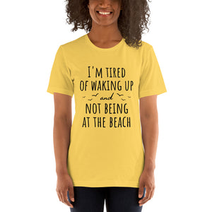 I'm Tired Of Waking Up And Not Being At The Beach T-Shirt